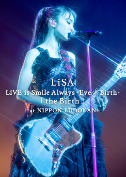 LiSA LiVE is Smile Always, Eve&Birth: The Birth at Nippon Budokan